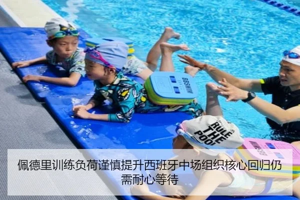 佩德里训练负荷谨慎提升西班牙中场组织核心回归仍需耐心等待